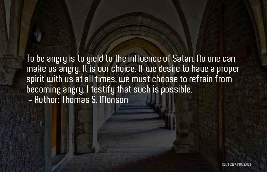 Thomas S. Monson Quotes: To Be Angry Is To Yield To The Influence Of Satan. No One Can Make Us Angry. It Is Our