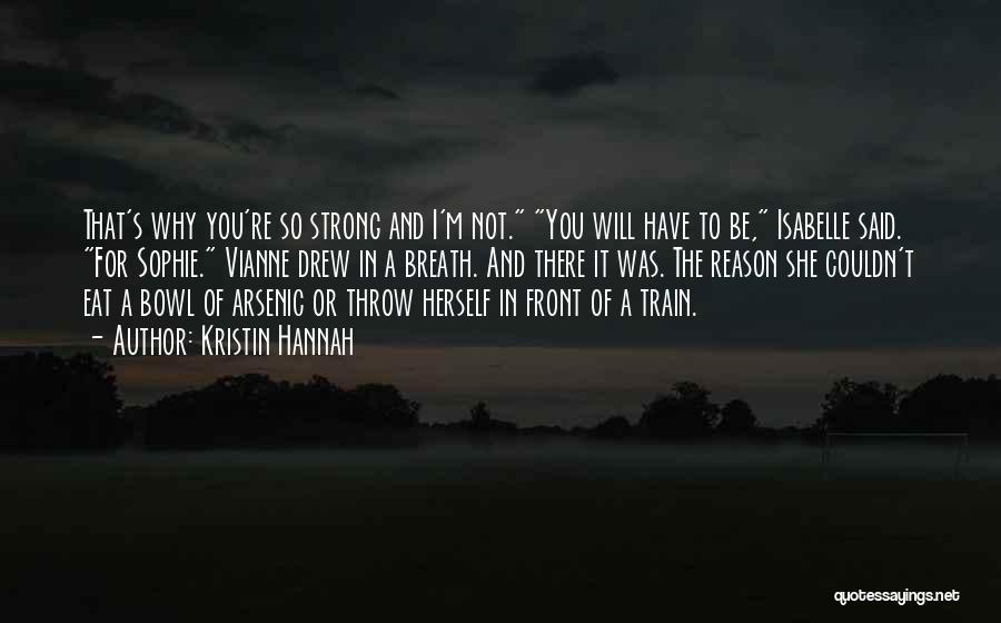 Kristin Hannah Quotes: That's Why You're So Strong And I'm Not. You Will Have To Be, Isabelle Said. For Sophie. Vianne Drew In