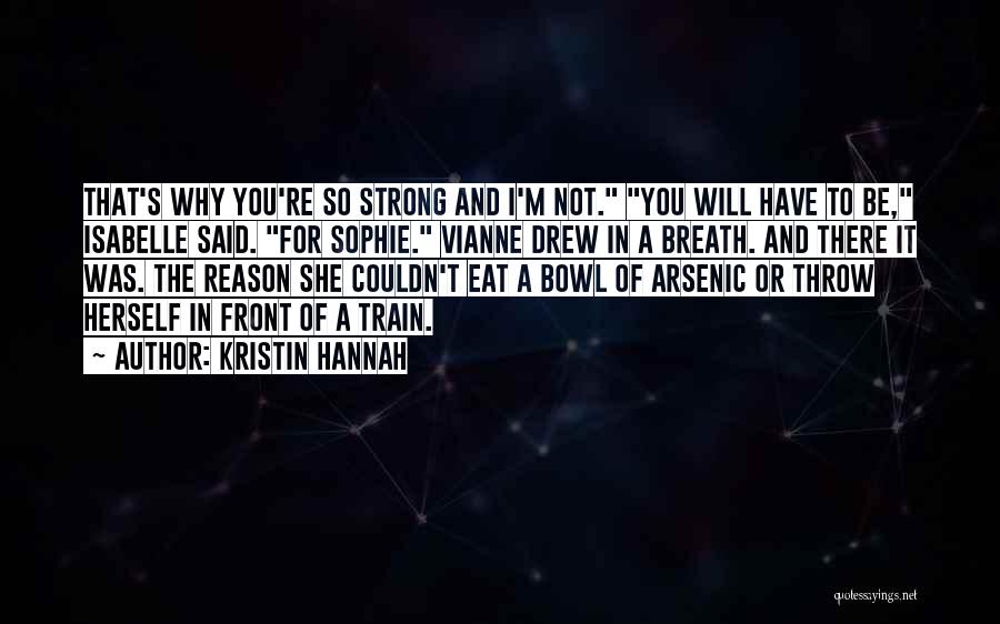 Kristin Hannah Quotes: That's Why You're So Strong And I'm Not. You Will Have To Be, Isabelle Said. For Sophie. Vianne Drew In