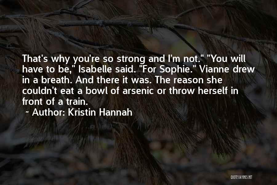Kristin Hannah Quotes: That's Why You're So Strong And I'm Not. You Will Have To Be, Isabelle Said. For Sophie. Vianne Drew In