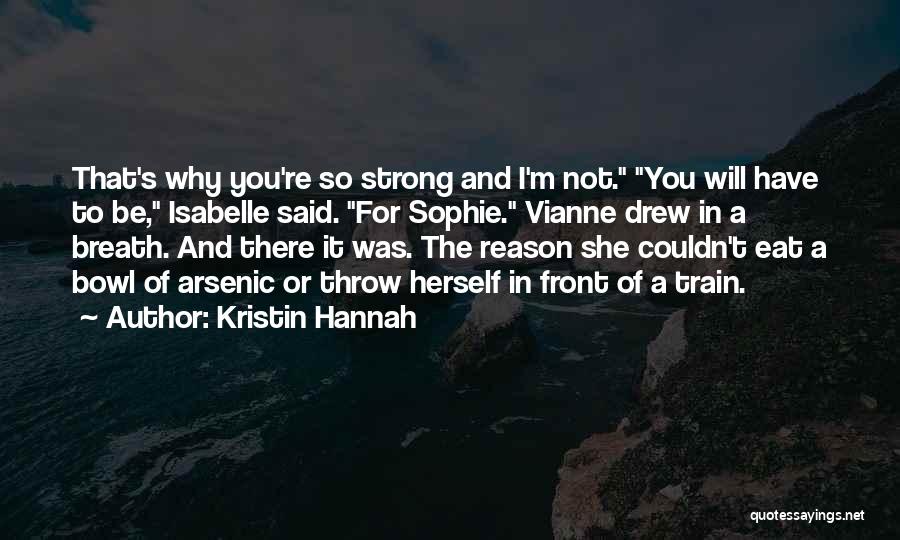 Kristin Hannah Quotes: That's Why You're So Strong And I'm Not. You Will Have To Be, Isabelle Said. For Sophie. Vianne Drew In