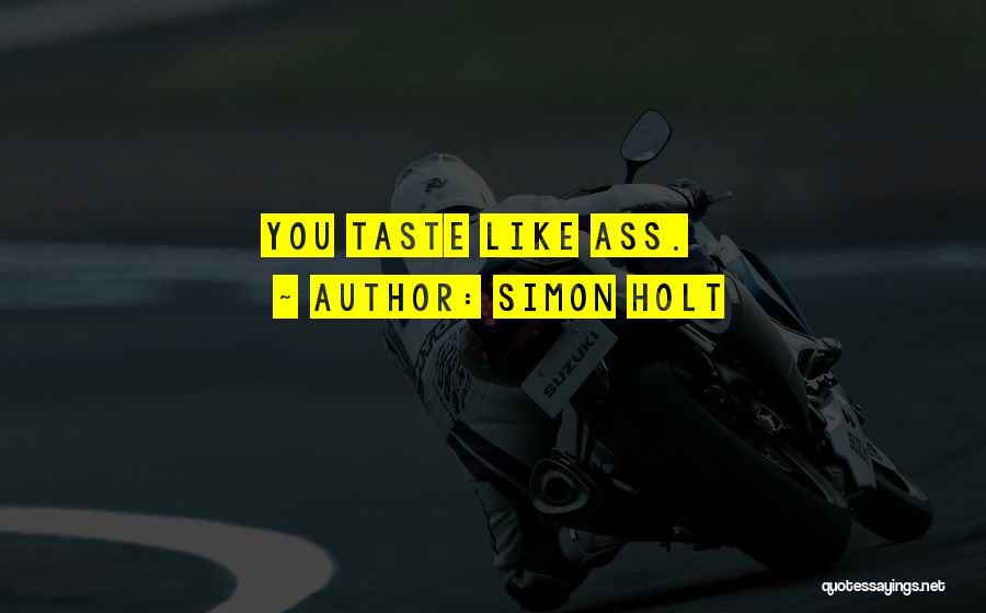 Simon Holt Quotes: You Taste Like Ass.
