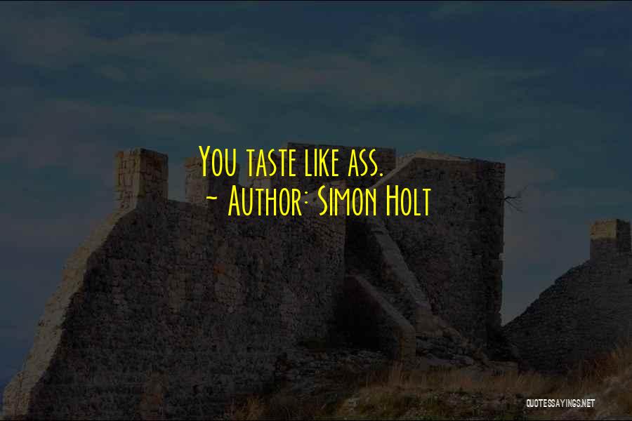 Simon Holt Quotes: You Taste Like Ass.