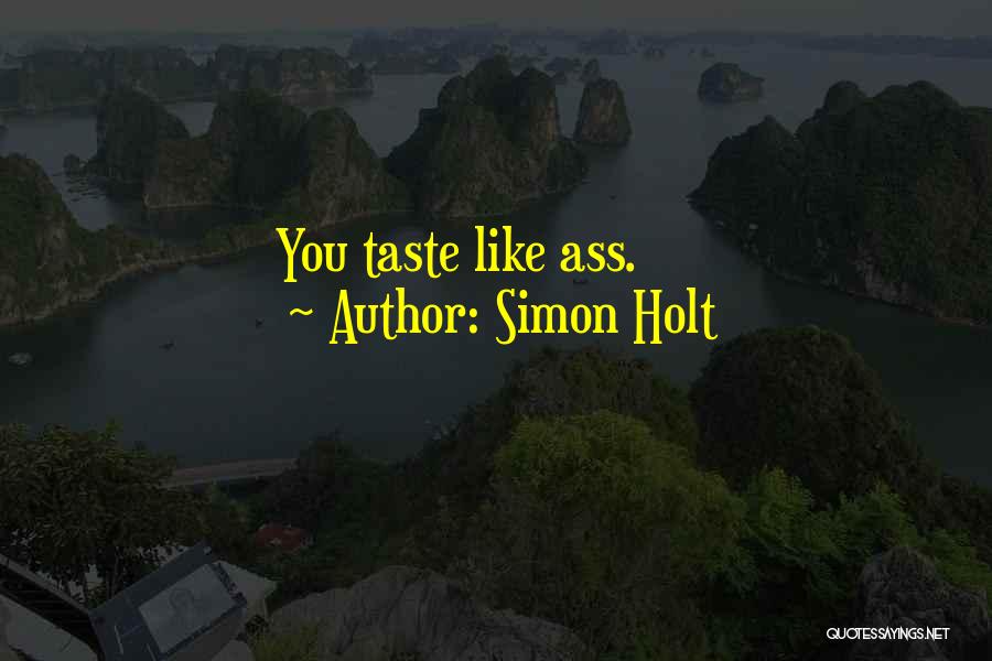 Simon Holt Quotes: You Taste Like Ass.