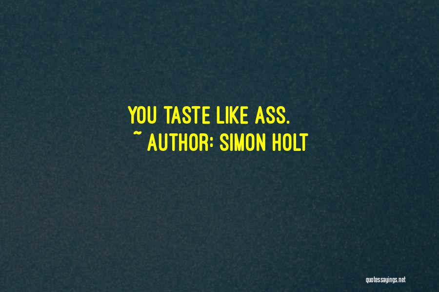 Simon Holt Quotes: You Taste Like Ass.