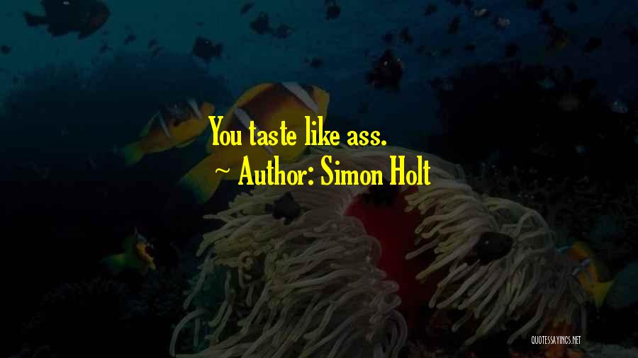 Simon Holt Quotes: You Taste Like Ass.