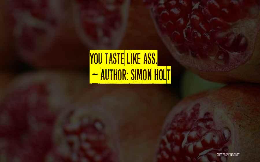 Simon Holt Quotes: You Taste Like Ass.