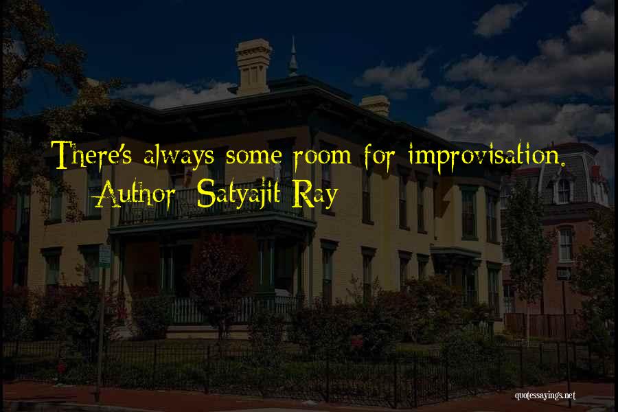 Satyajit Ray Quotes: There's Always Some Room For Improvisation.