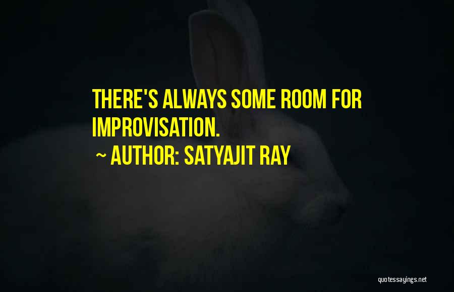 Satyajit Ray Quotes: There's Always Some Room For Improvisation.