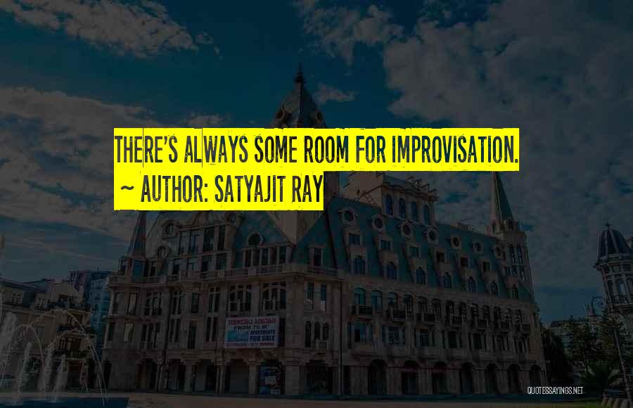 Satyajit Ray Quotes: There's Always Some Room For Improvisation.