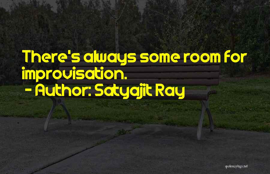 Satyajit Ray Quotes: There's Always Some Room For Improvisation.