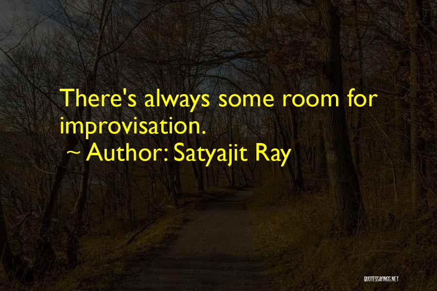 Satyajit Ray Quotes: There's Always Some Room For Improvisation.