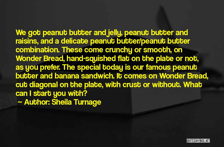 Sheila Turnage Quotes: We Got Peanut Butter And Jelly, Peanut Butter And Raisins, And A Delicate Peanut Butter/peanut Butter Combination. These Come Crunchy
