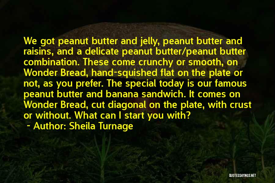 Sheila Turnage Quotes: We Got Peanut Butter And Jelly, Peanut Butter And Raisins, And A Delicate Peanut Butter/peanut Butter Combination. These Come Crunchy