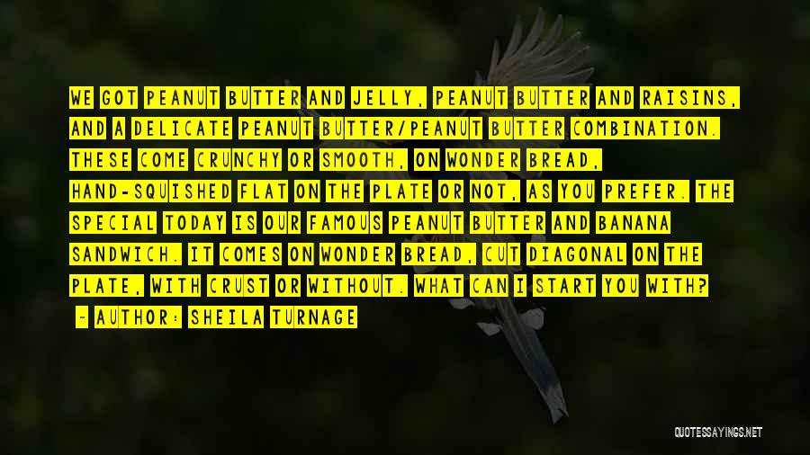 Sheila Turnage Quotes: We Got Peanut Butter And Jelly, Peanut Butter And Raisins, And A Delicate Peanut Butter/peanut Butter Combination. These Come Crunchy