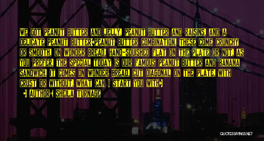 Sheila Turnage Quotes: We Got Peanut Butter And Jelly, Peanut Butter And Raisins, And A Delicate Peanut Butter/peanut Butter Combination. These Come Crunchy