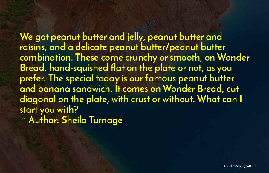 Sheila Turnage Quotes: We Got Peanut Butter And Jelly, Peanut Butter And Raisins, And A Delicate Peanut Butter/peanut Butter Combination. These Come Crunchy