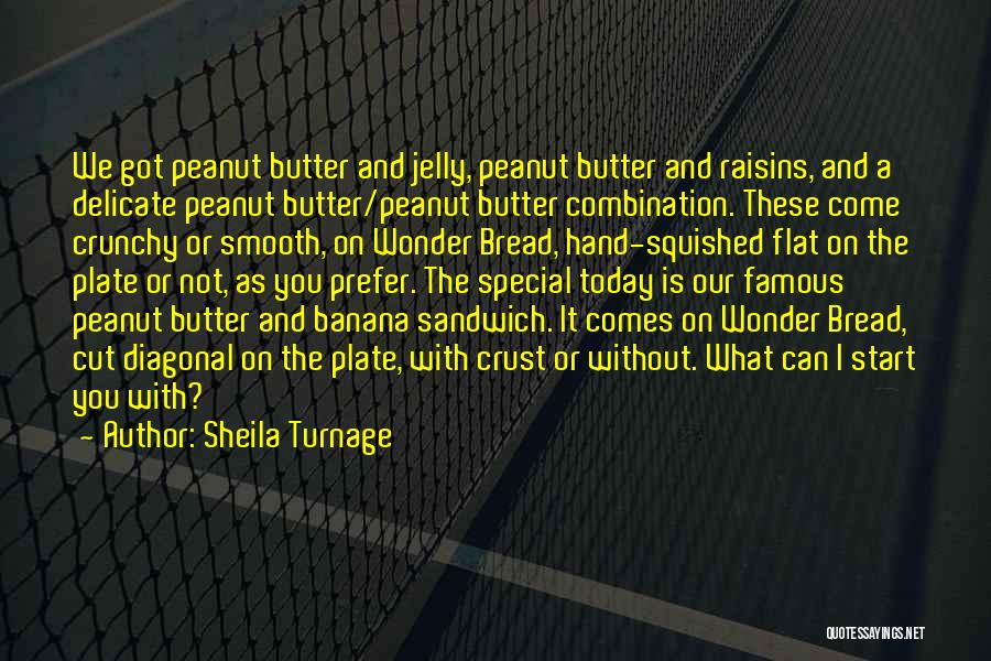 Sheila Turnage Quotes: We Got Peanut Butter And Jelly, Peanut Butter And Raisins, And A Delicate Peanut Butter/peanut Butter Combination. These Come Crunchy