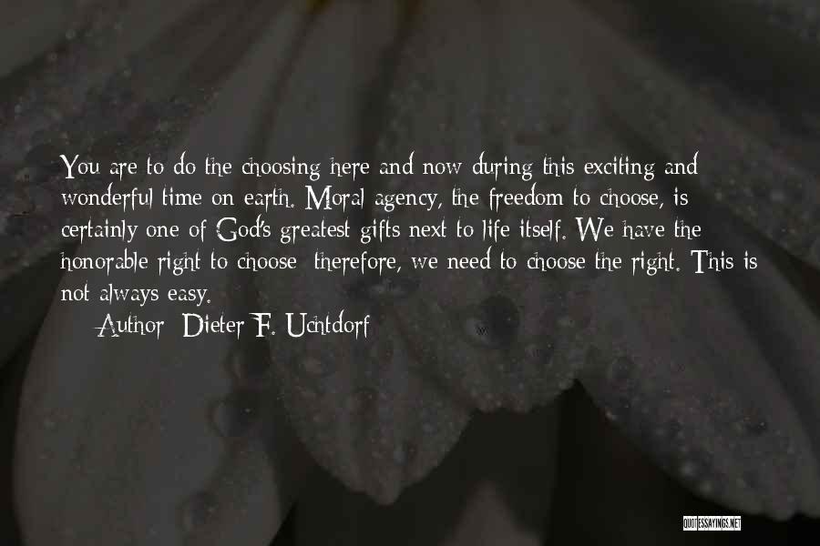 Dieter F. Uchtdorf Quotes: You Are To Do The Choosing Here And Now During This Exciting And Wonderful Time On Earth. Moral Agency, The