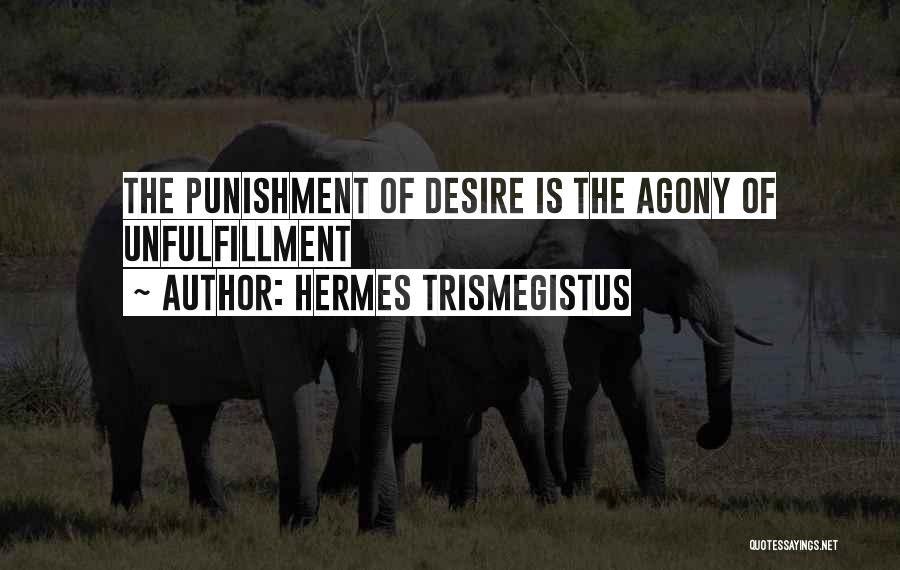 Hermes Trismegistus Quotes: The Punishment Of Desire Is The Agony Of Unfulfillment