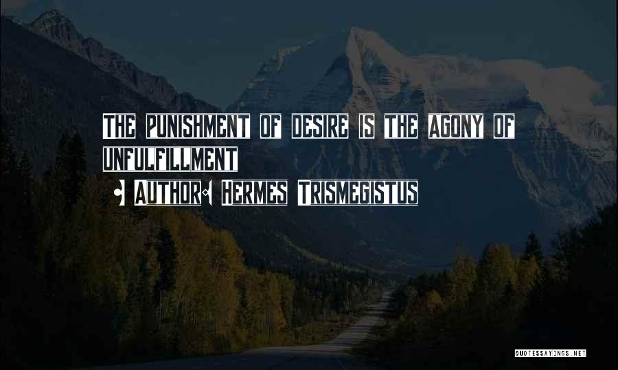 Hermes Trismegistus Quotes: The Punishment Of Desire Is The Agony Of Unfulfillment