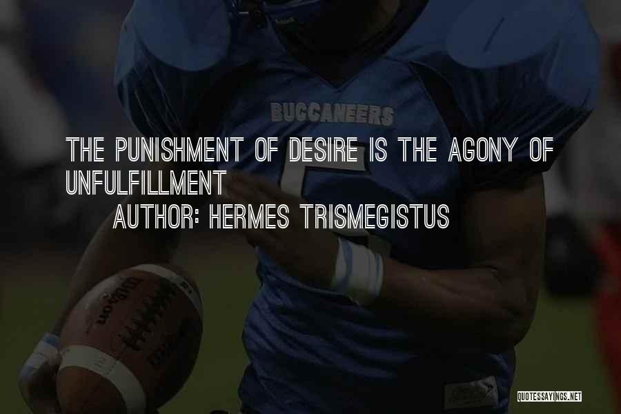 Hermes Trismegistus Quotes: The Punishment Of Desire Is The Agony Of Unfulfillment