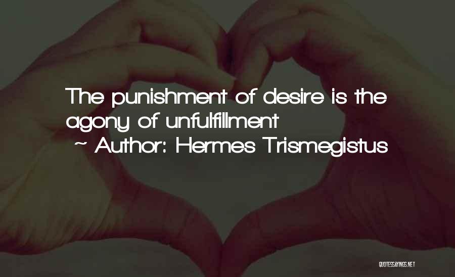 Hermes Trismegistus Quotes: The Punishment Of Desire Is The Agony Of Unfulfillment