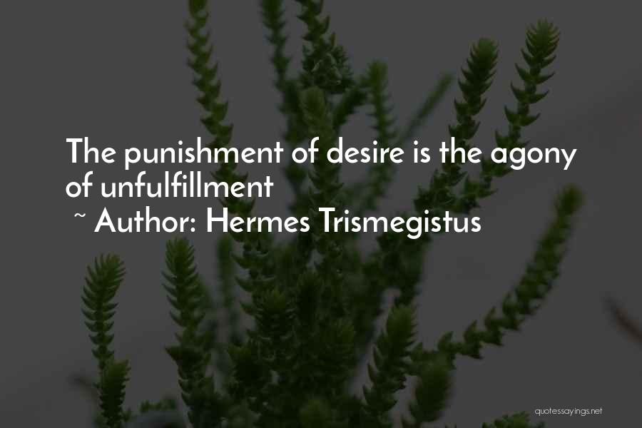 Hermes Trismegistus Quotes: The Punishment Of Desire Is The Agony Of Unfulfillment