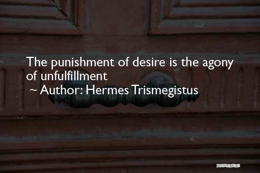 Hermes Trismegistus Quotes: The Punishment Of Desire Is The Agony Of Unfulfillment