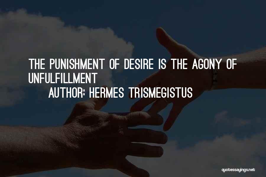 Hermes Trismegistus Quotes: The Punishment Of Desire Is The Agony Of Unfulfillment