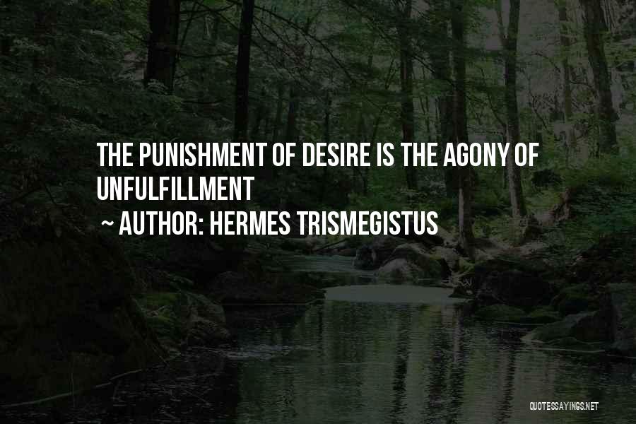 Hermes Trismegistus Quotes: The Punishment Of Desire Is The Agony Of Unfulfillment