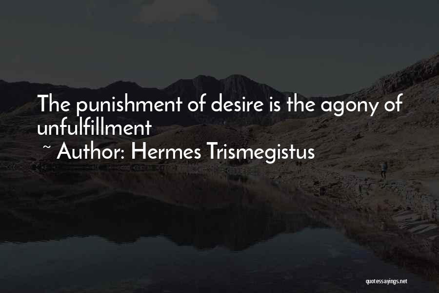 Hermes Trismegistus Quotes: The Punishment Of Desire Is The Agony Of Unfulfillment