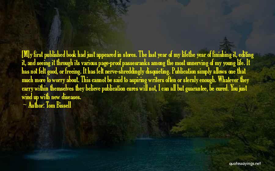 Tom Bissell Quotes: [m]y First Published Book Had Just Appeared In Stores. The Last Year Of My Lifethe Year Of Finishing It, Editing