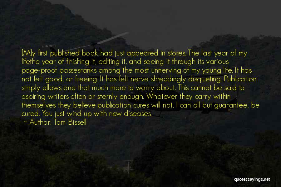 Tom Bissell Quotes: [m]y First Published Book Had Just Appeared In Stores. The Last Year Of My Lifethe Year Of Finishing It, Editing