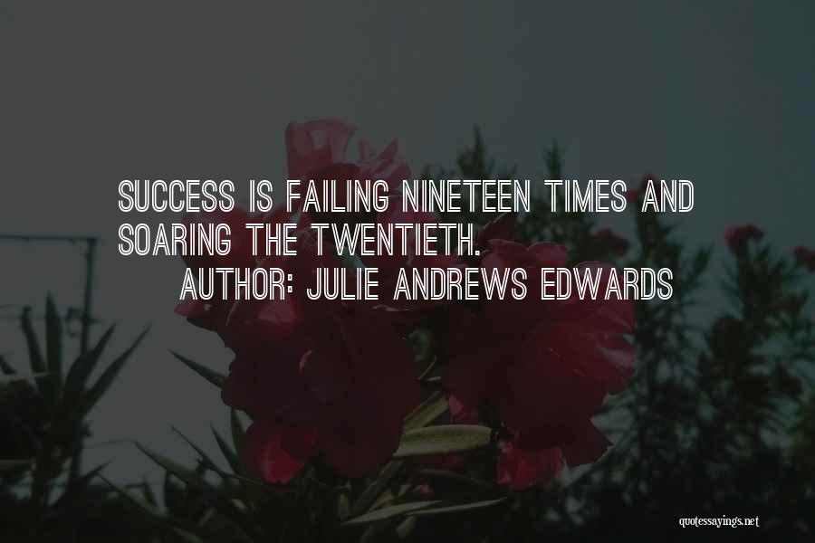 Julie Andrews Edwards Quotes: Success Is Failing Nineteen Times And Soaring The Twentieth.