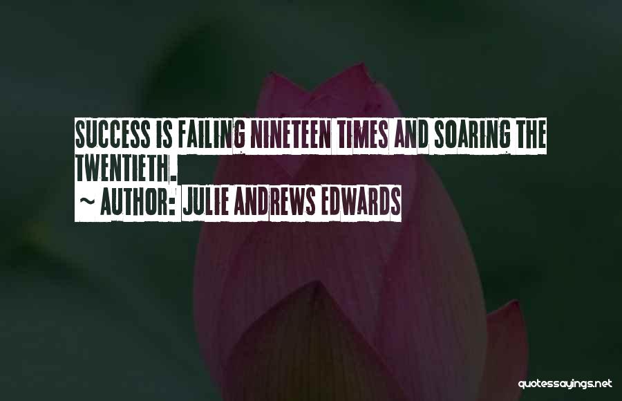 Julie Andrews Edwards Quotes: Success Is Failing Nineteen Times And Soaring The Twentieth.