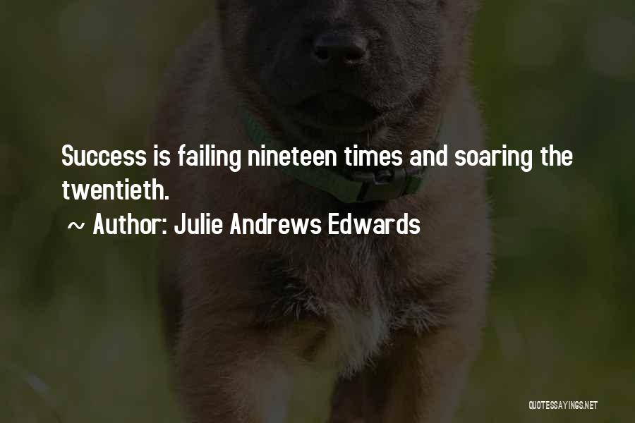 Julie Andrews Edwards Quotes: Success Is Failing Nineteen Times And Soaring The Twentieth.