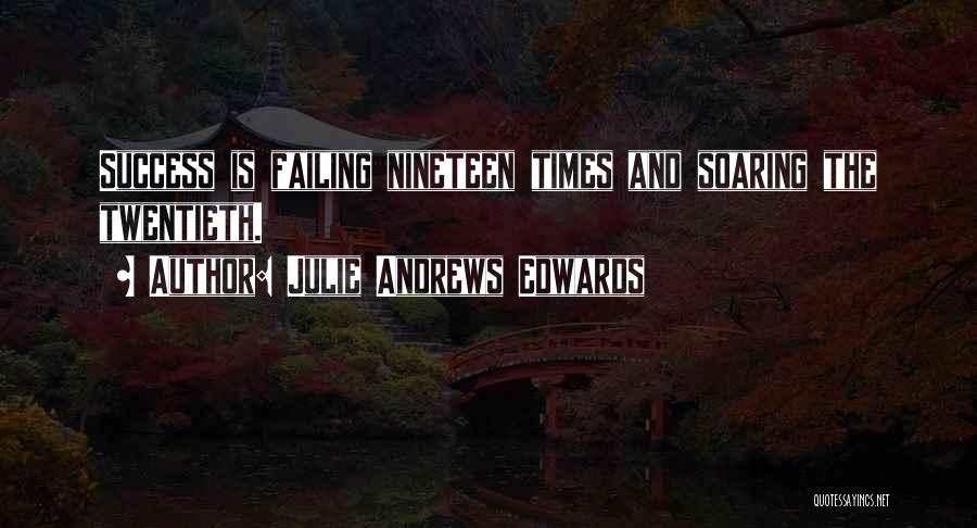 Julie Andrews Edwards Quotes: Success Is Failing Nineteen Times And Soaring The Twentieth.