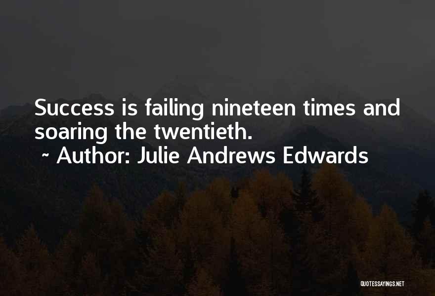 Julie Andrews Edwards Quotes: Success Is Failing Nineteen Times And Soaring The Twentieth.