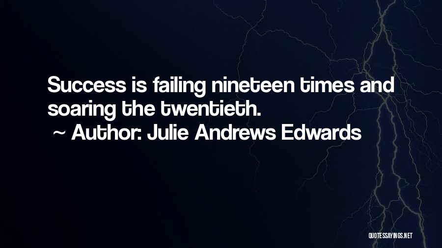 Julie Andrews Edwards Quotes: Success Is Failing Nineteen Times And Soaring The Twentieth.