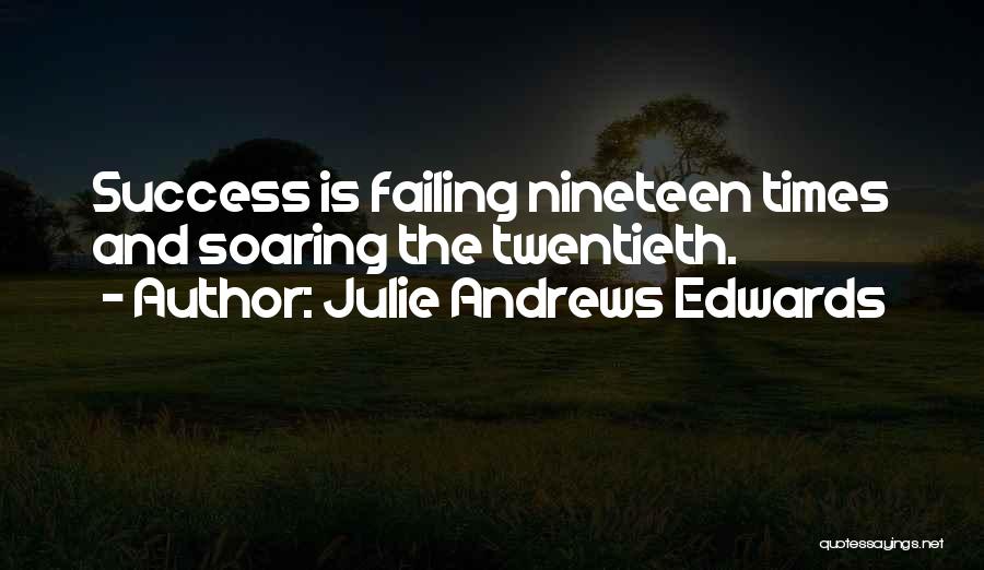 Julie Andrews Edwards Quotes: Success Is Failing Nineteen Times And Soaring The Twentieth.