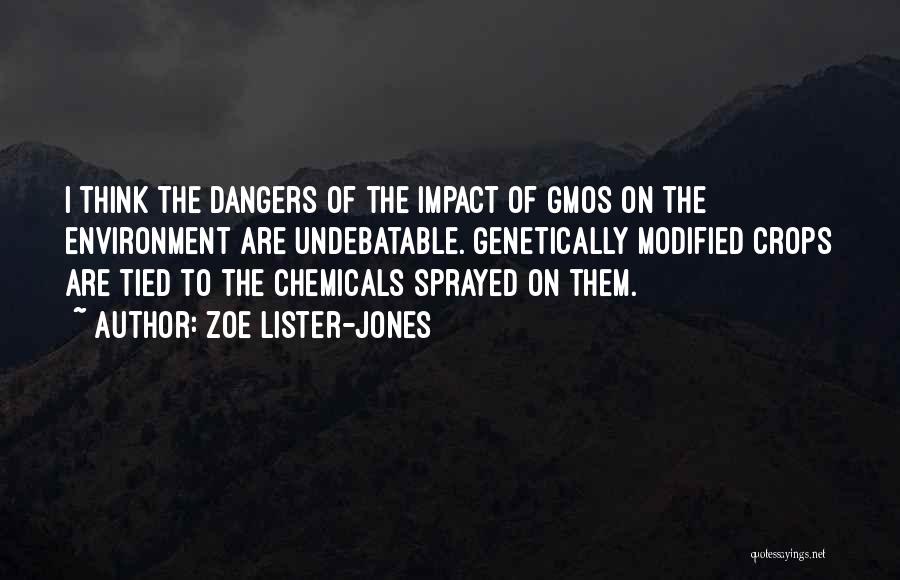 Zoe Lister-Jones Quotes: I Think The Dangers Of The Impact Of Gmos On The Environment Are Undebatable. Genetically Modified Crops Are Tied To