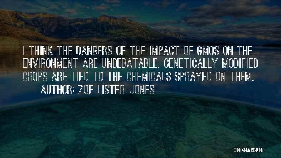 Zoe Lister-Jones Quotes: I Think The Dangers Of The Impact Of Gmos On The Environment Are Undebatable. Genetically Modified Crops Are Tied To