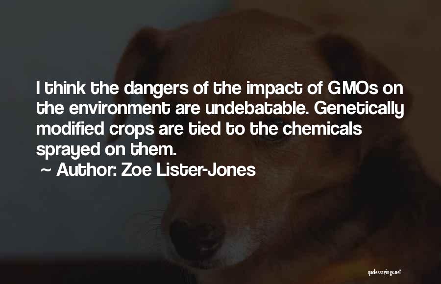 Zoe Lister-Jones Quotes: I Think The Dangers Of The Impact Of Gmos On The Environment Are Undebatable. Genetically Modified Crops Are Tied To