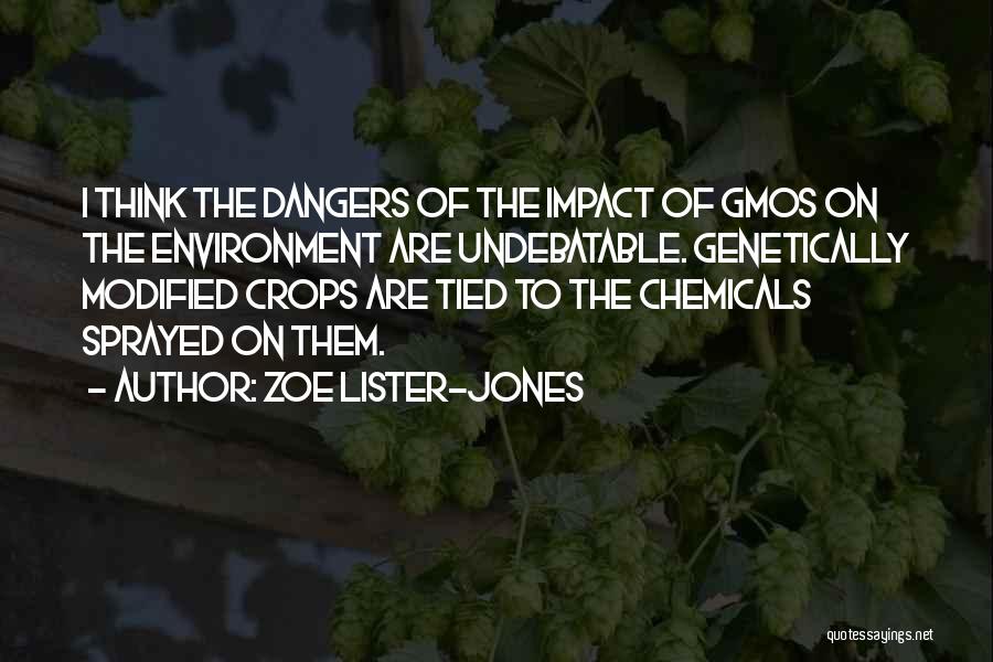 Zoe Lister-Jones Quotes: I Think The Dangers Of The Impact Of Gmos On The Environment Are Undebatable. Genetically Modified Crops Are Tied To