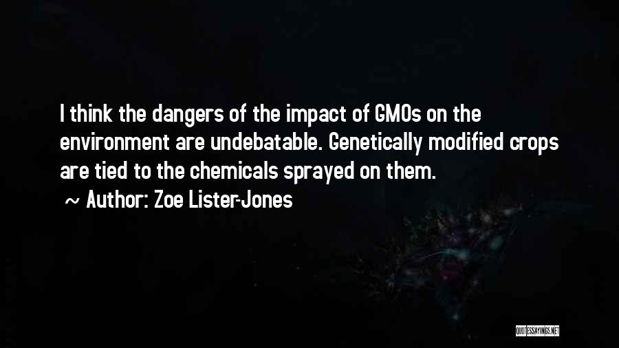 Zoe Lister-Jones Quotes: I Think The Dangers Of The Impact Of Gmos On The Environment Are Undebatable. Genetically Modified Crops Are Tied To