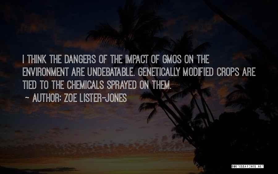 Zoe Lister-Jones Quotes: I Think The Dangers Of The Impact Of Gmos On The Environment Are Undebatable. Genetically Modified Crops Are Tied To