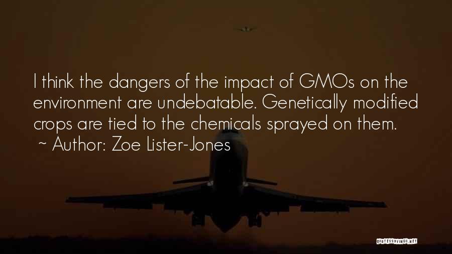 Zoe Lister-Jones Quotes: I Think The Dangers Of The Impact Of Gmos On The Environment Are Undebatable. Genetically Modified Crops Are Tied To