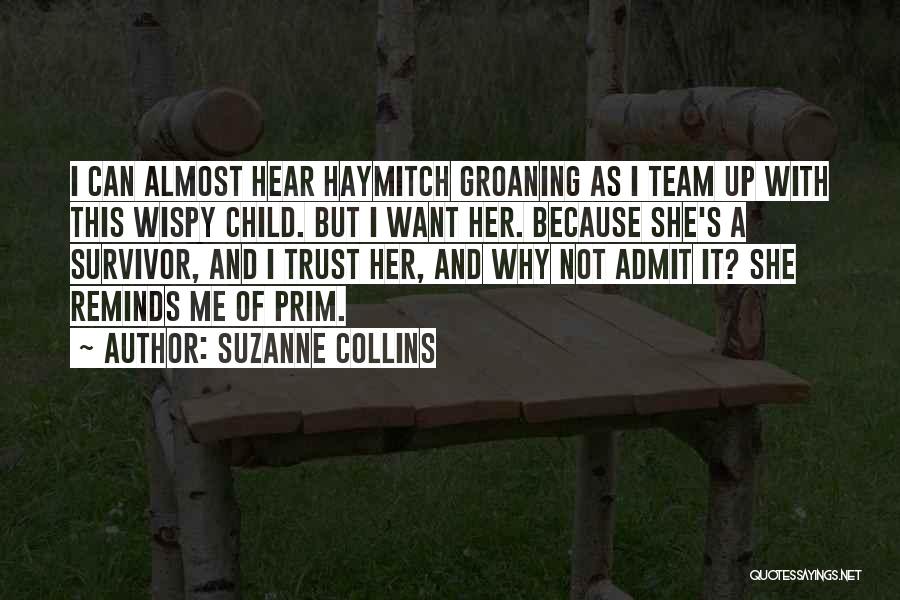 Suzanne Collins Quotes: I Can Almost Hear Haymitch Groaning As I Team Up With This Wispy Child. But I Want Her. Because She's