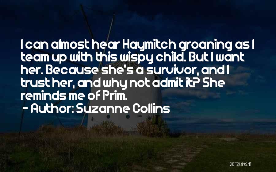 Suzanne Collins Quotes: I Can Almost Hear Haymitch Groaning As I Team Up With This Wispy Child. But I Want Her. Because She's